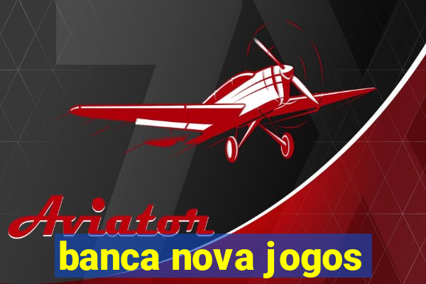 banca nova jogos